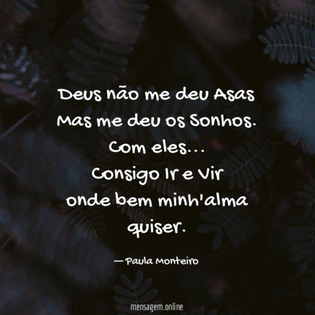 Deus não me deu Asas
Mas me deu os Sonhos.