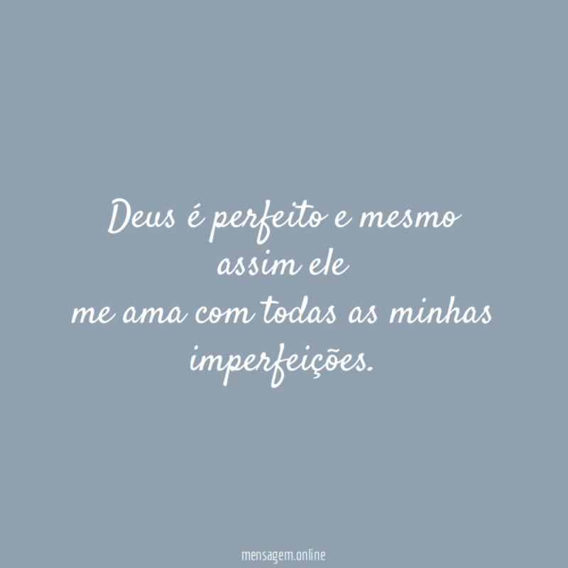 Deus é perfeito e mesmo assim ele me ama