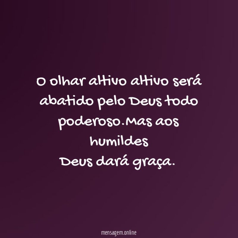 O olhar altivo altivo será abatido pelo Deus todo poderoso