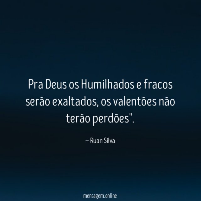 Pra Deus os Humilhados e fracos serão exaltados