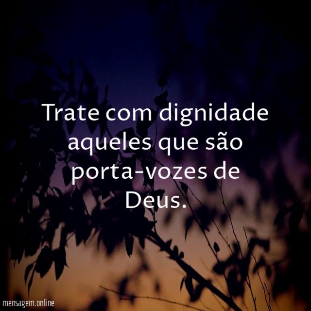 Trate com dignidade aqueles que são porta-vozes de Deus