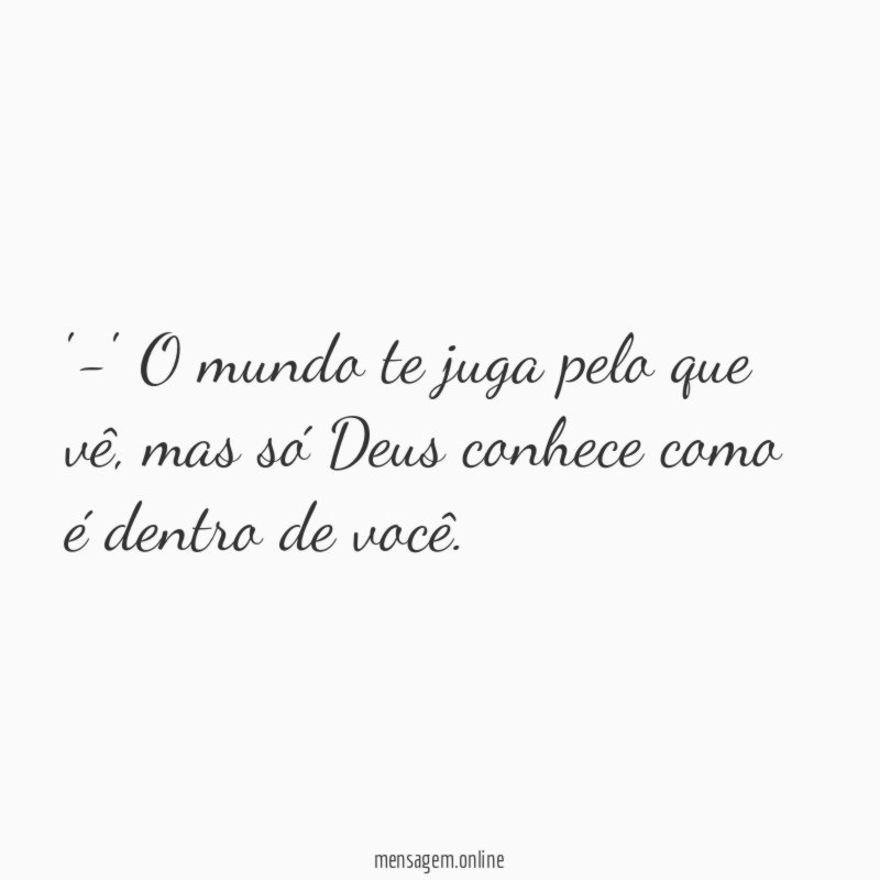 -' O mundo te juga pelo que vê