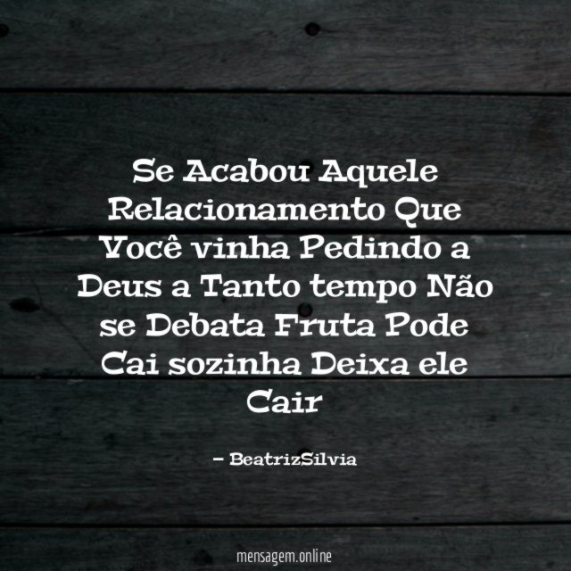 Se Acabou Aquele Relacionamento Que Você vinha Pedindo