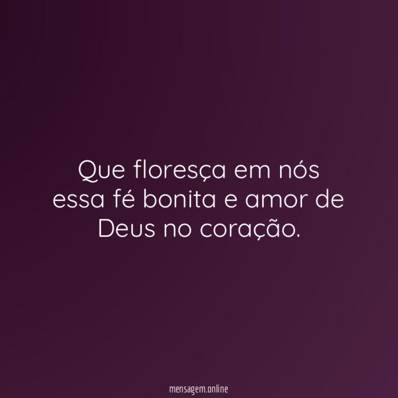 Que floresça em nós essa fé bonita