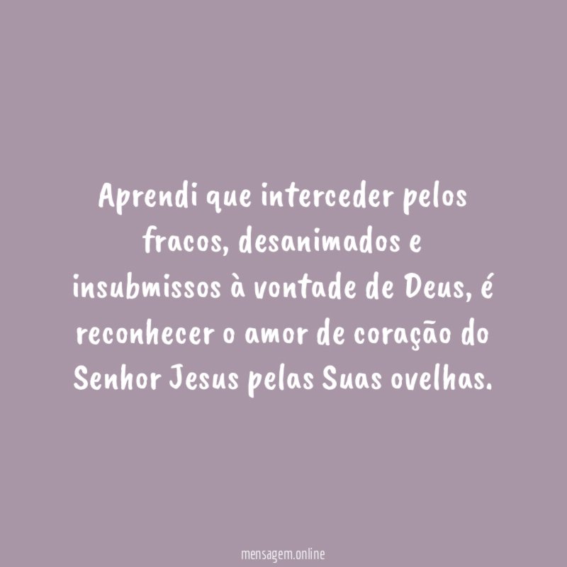 Aprendi que interceder pelos fracos