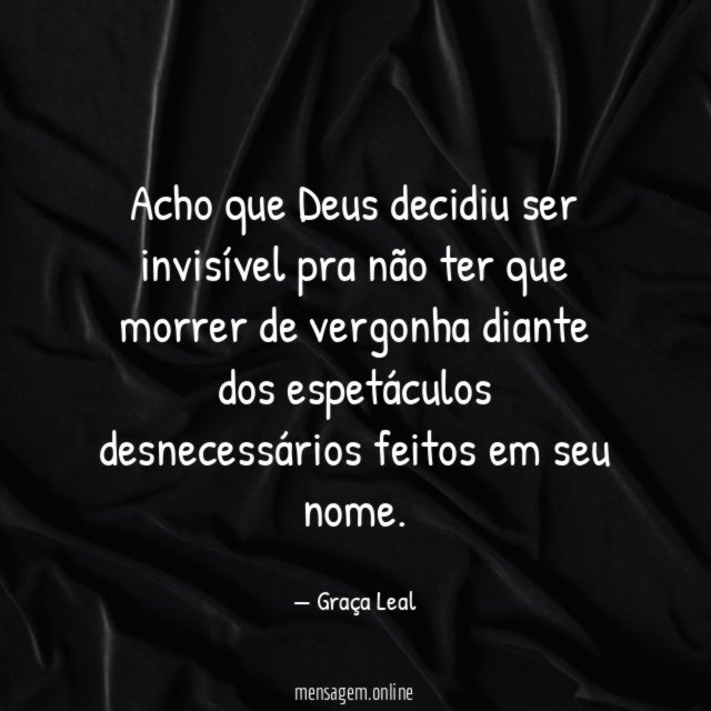 Acho que Deus decidiu ser invisível pra não