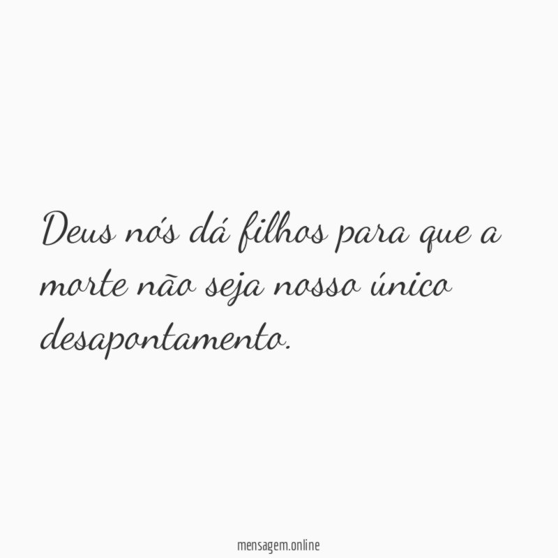 Deus nós dá filhos para que a morte