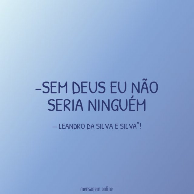 SEM DEUS EU NÃO SERIA NINGUÉM