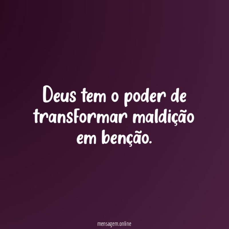 Deus tem o poder de transformar maldição em benção