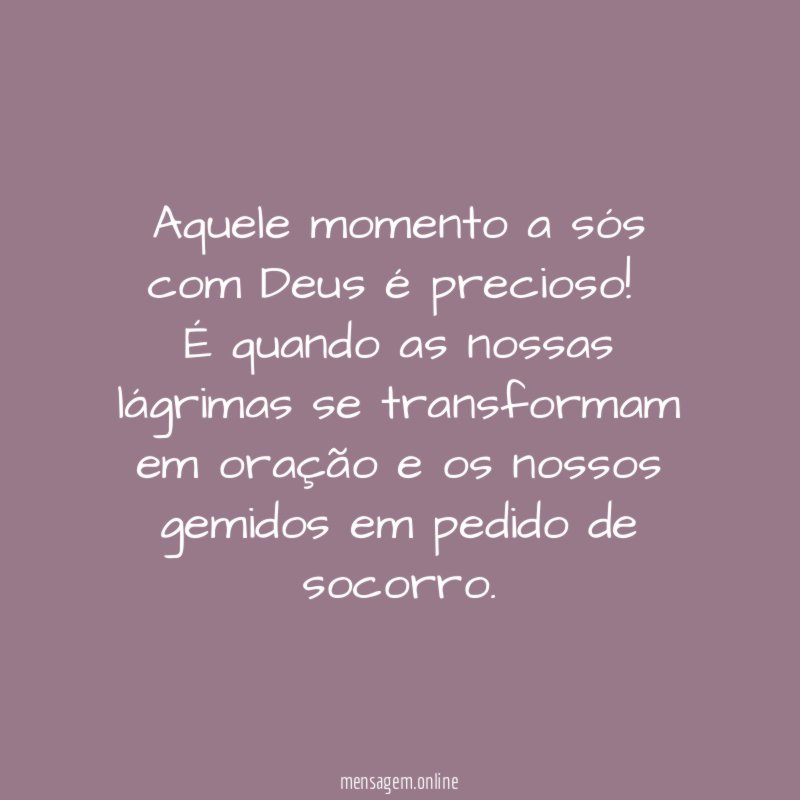 Aquele momento a sós com Deus é precioso