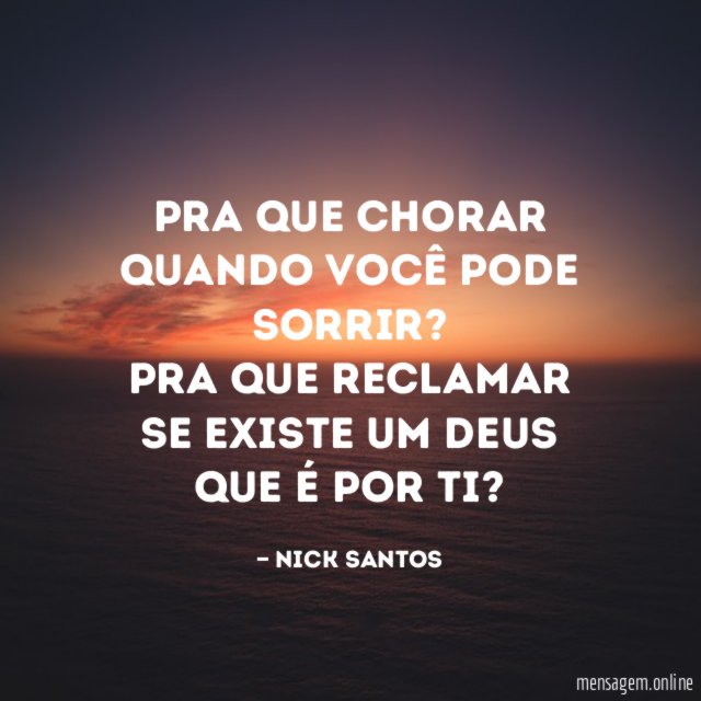 Pra que chorar quando você pode sorrir