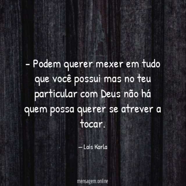 Podem querer mexer em tudo que você