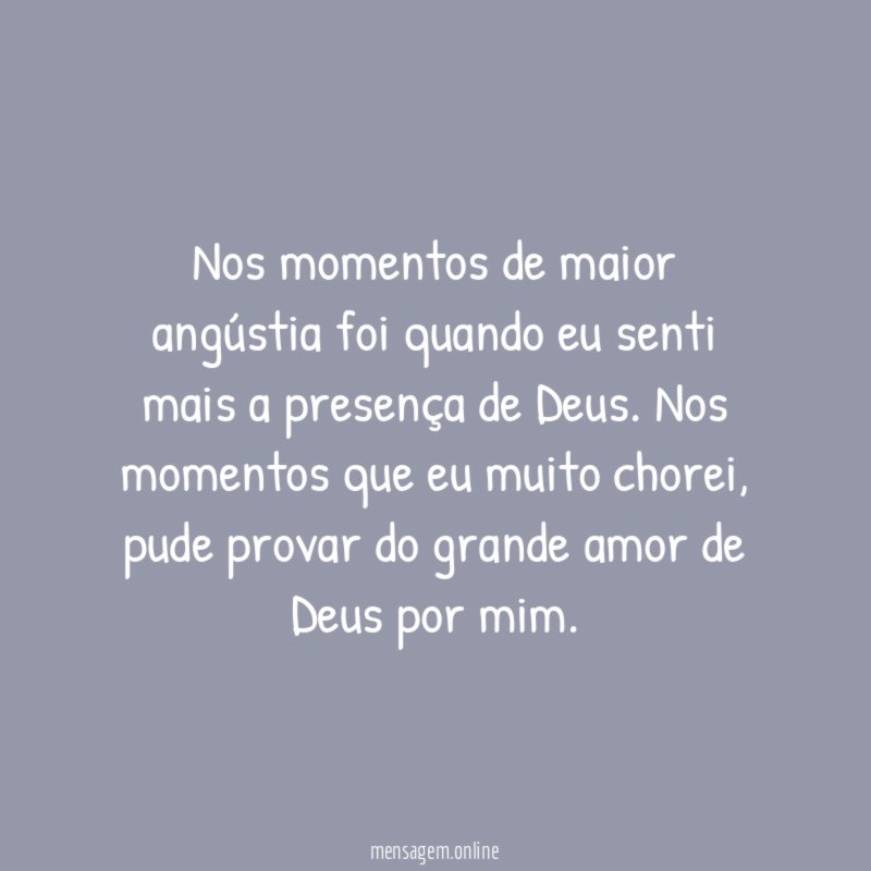 Nos momentos de maior angústia foi quando eu