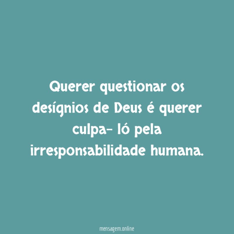 Querer questionar os desígnios de Deus é querer