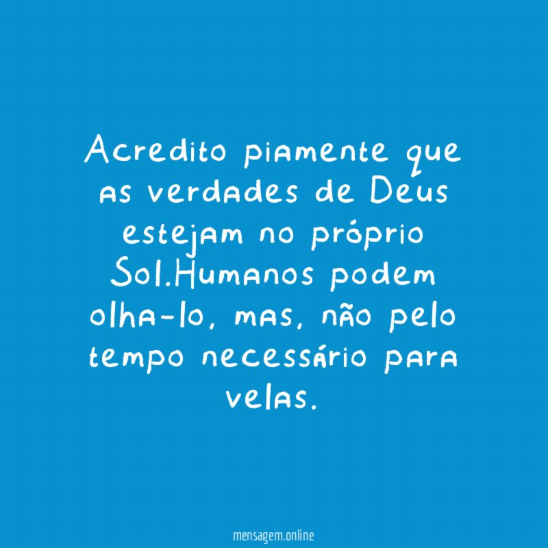 Acredito piamente que as verdades de Deus estejam no próprio Sol