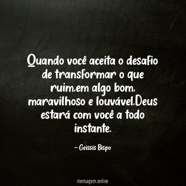 Quando você aceita o desafio de transformar o que ruim