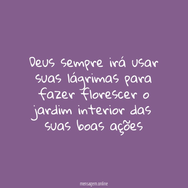 Deus sempre irá usar suas lágrimas para fazer
