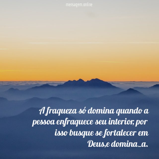 A fraqueza só domina quando a pessoa enfraquece seu interior