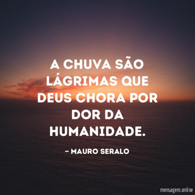A chuva são lágrimas que Deus chora por