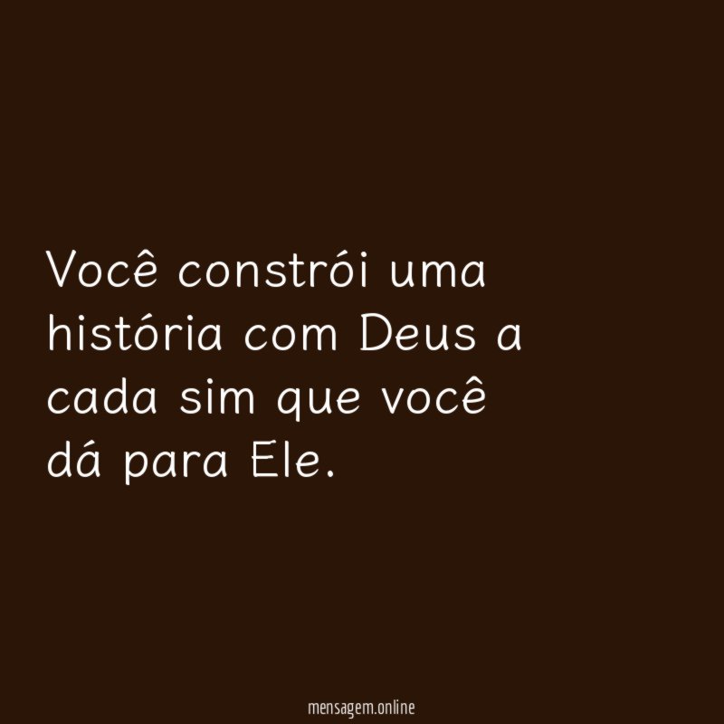 Você constrói uma história com Deus a cada