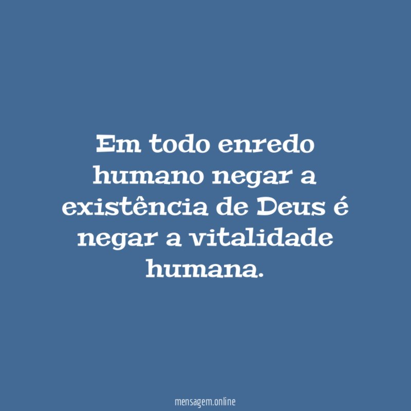 Em todo enredo humano negar a existência de