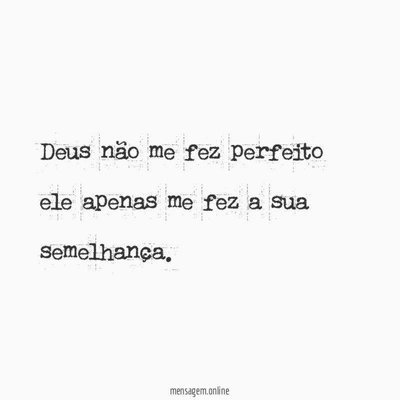 Deus não me fez perfeito ele apenas me