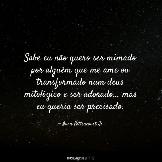 Sabe eu não quero ser mimado por alguém