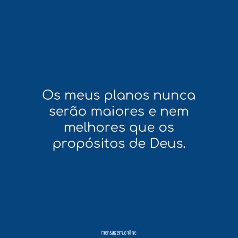 Os meus planos nunca serão maiores e nem
