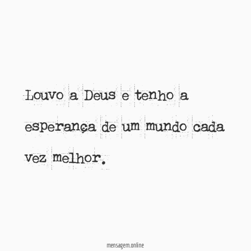 Louvo a Deus e tenho a esperança de