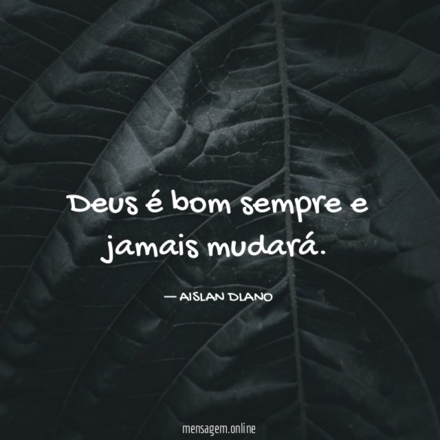 Deus é bom sempre e jamais mudará