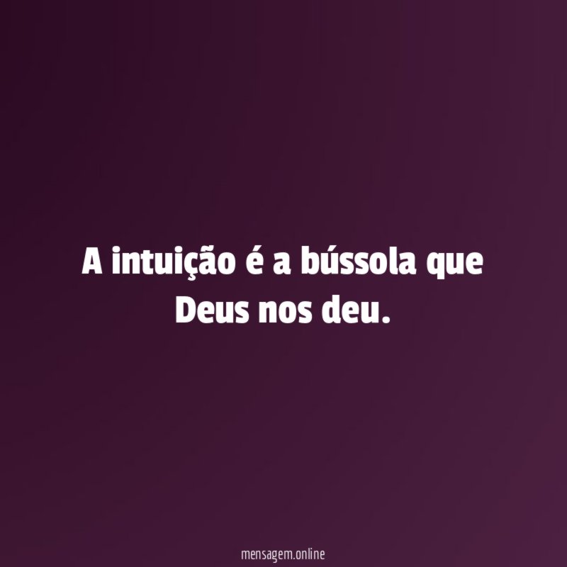 A intuição é a bússola que Deus nos deu