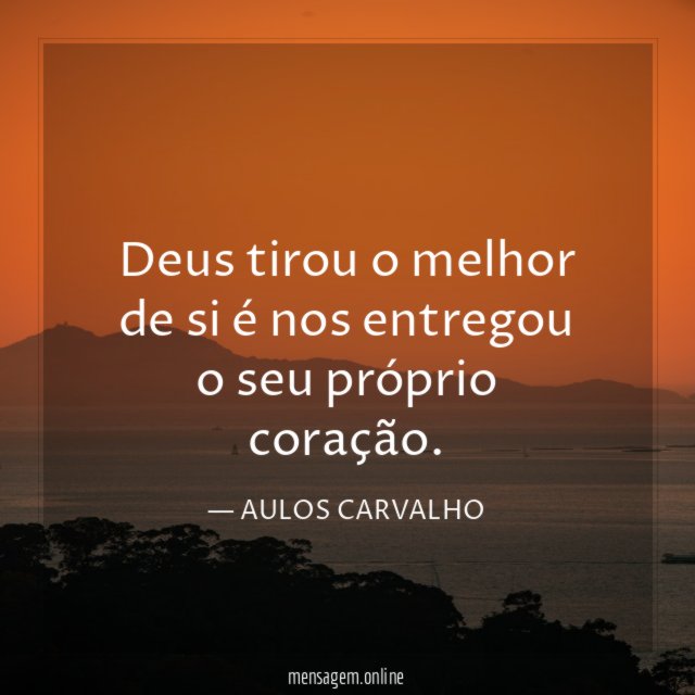 Deus tirou o melhor de si é nos