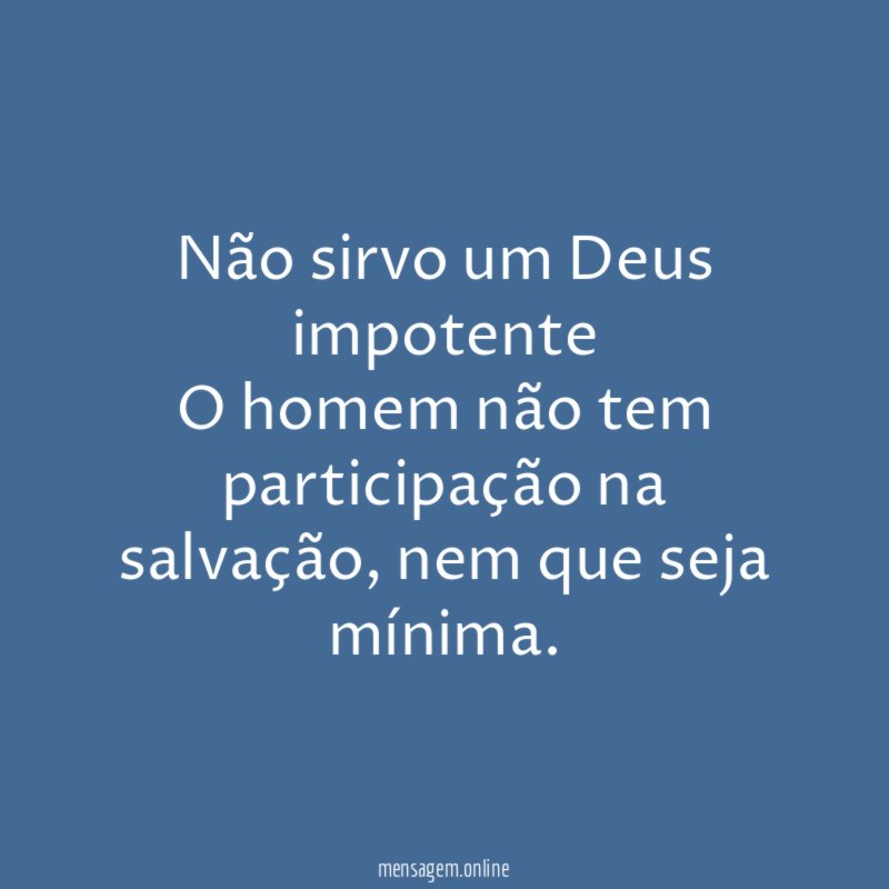 Não sirvo um Deus impotente O homem não tem
