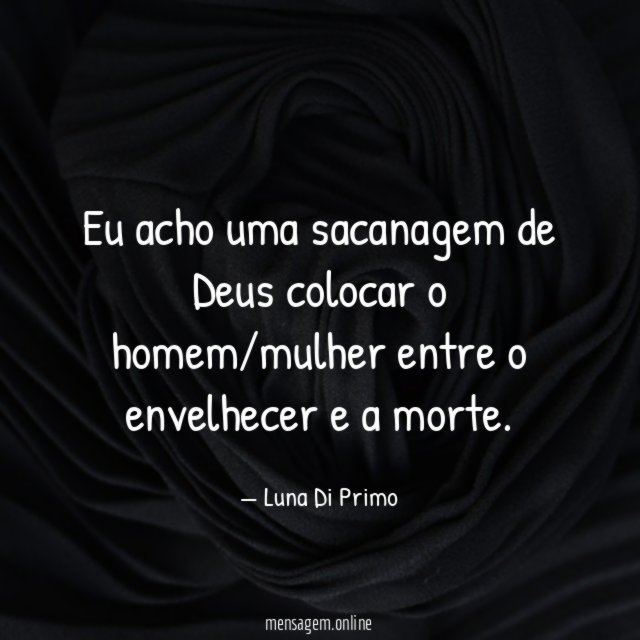 Eu acho uma sacanagem de Deus colocar