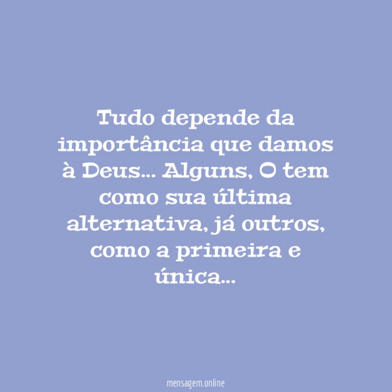 Tudo depende da importância que damos à Deus