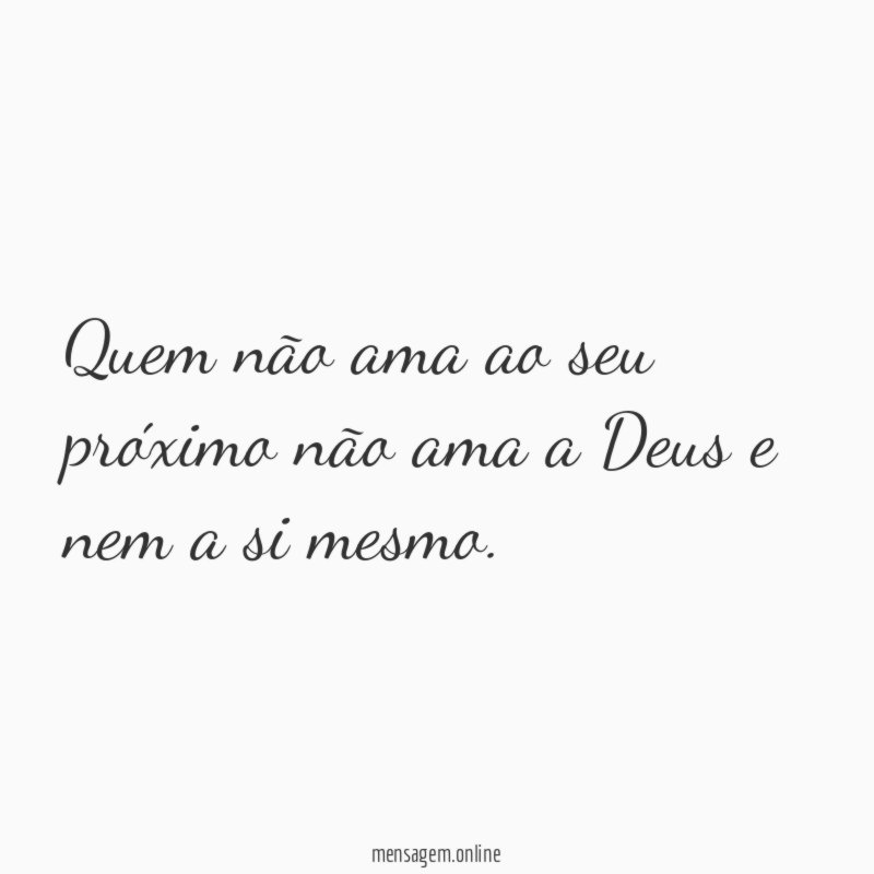 Quem não ama ao seu próximo não ama