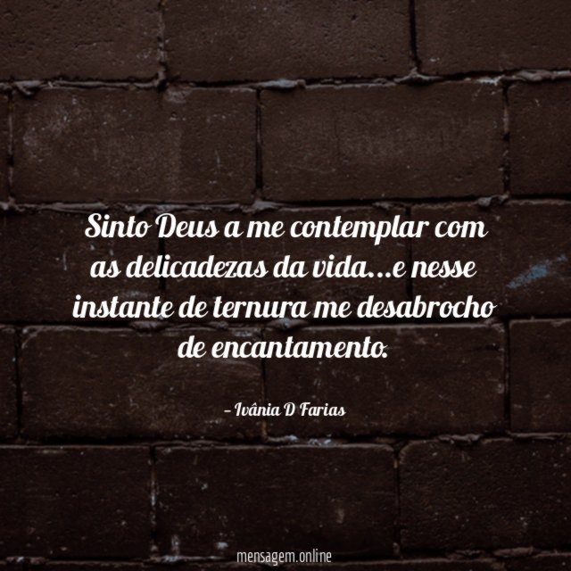Sinto Deus a me contemplar com as delicadezas da vida