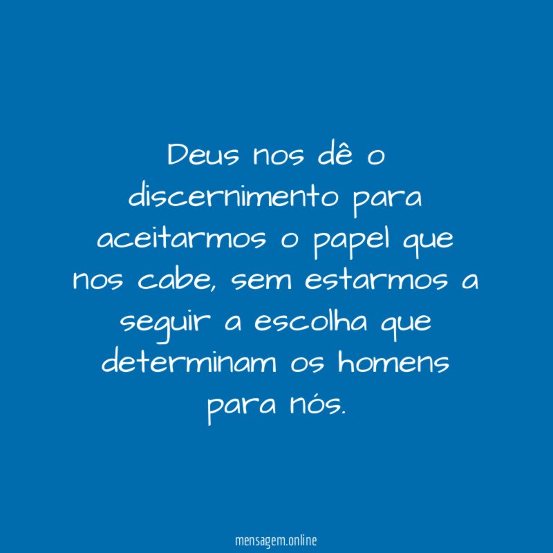 Deus nos dê o discernimento para aceitarmos o papel que nos cabe