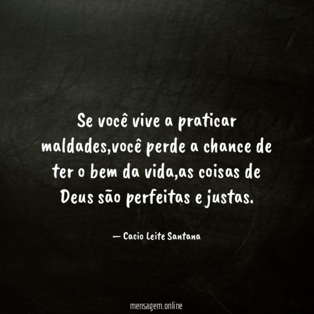 Se você vive a praticar maldades