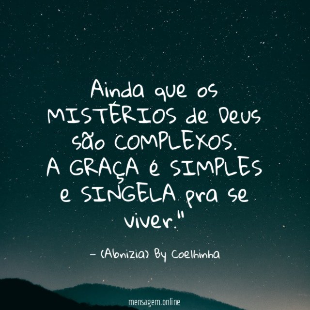 "Ainda que os MISTÉRIOS de Deus são COMPLEXOS. A GRAÇA é SIMPLES e SINGELA pra se viver."