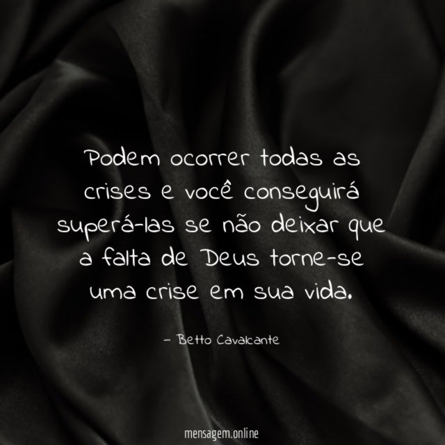 Podem ocorrer todas as crises e você conseguirá