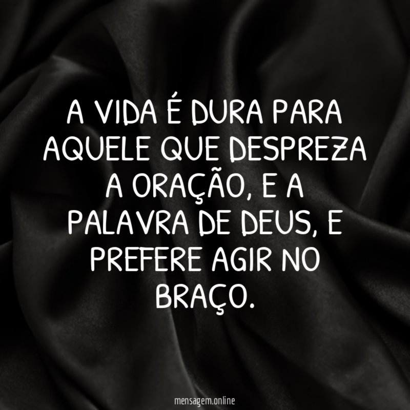 A vida é dura para aquele que despreza a oração