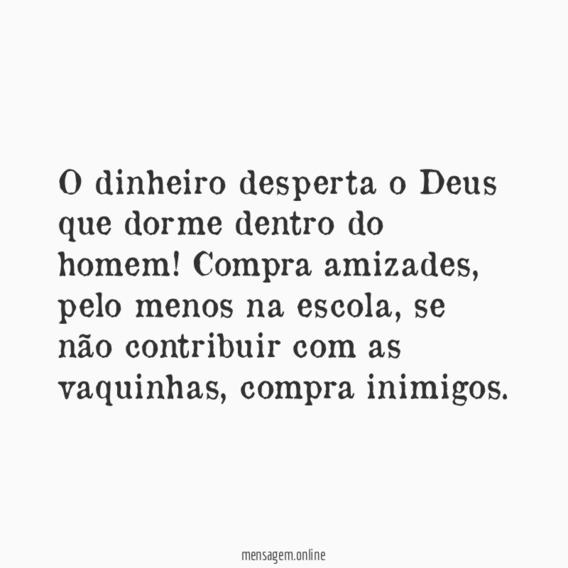 O dinheiro desperta o Deus que dorme dentro do homem