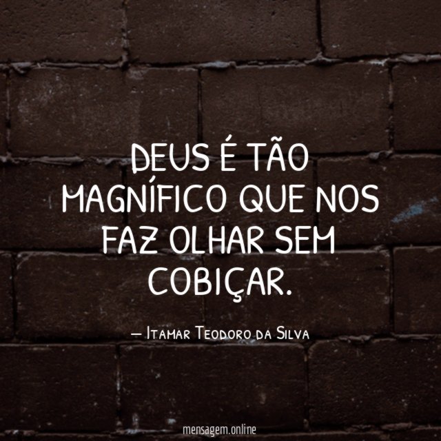 Deus é tão magnífico que nos faz olhar sem cobiçar