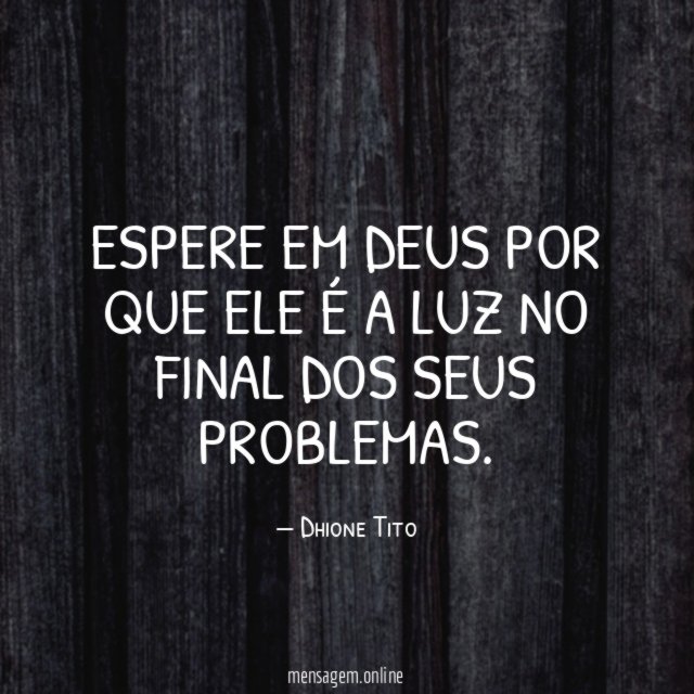 ESPERE EM DEUS POR QUE ELE É A