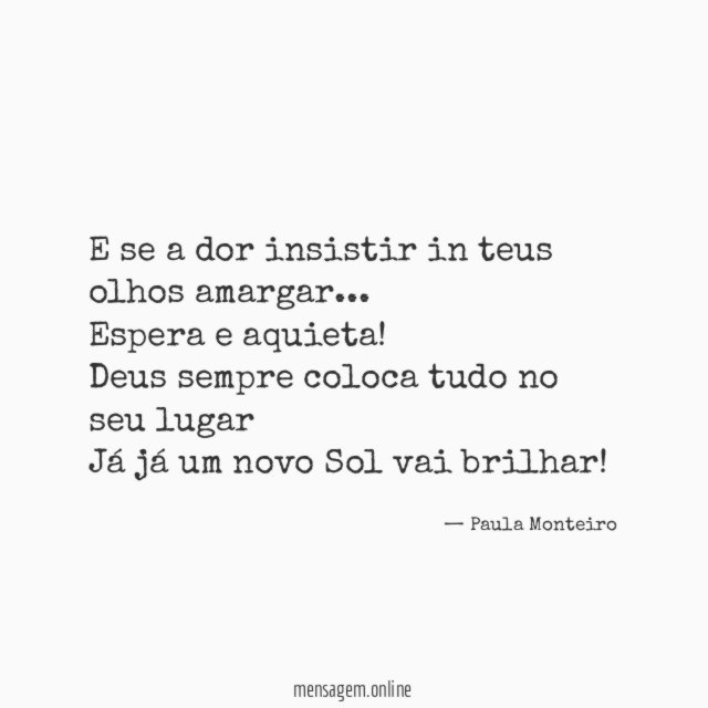 E se a dor insistir in teus olhos amargar