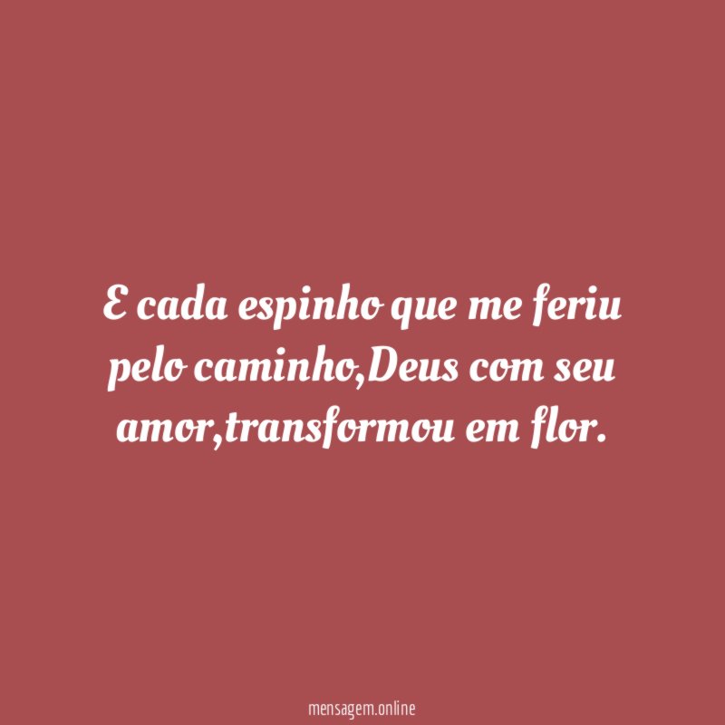 E cada espinho que me feriu pelo caminho