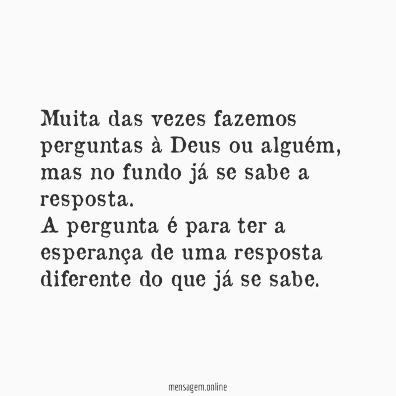 Muita das vezes fazemos perguntas à Deus ou alguém