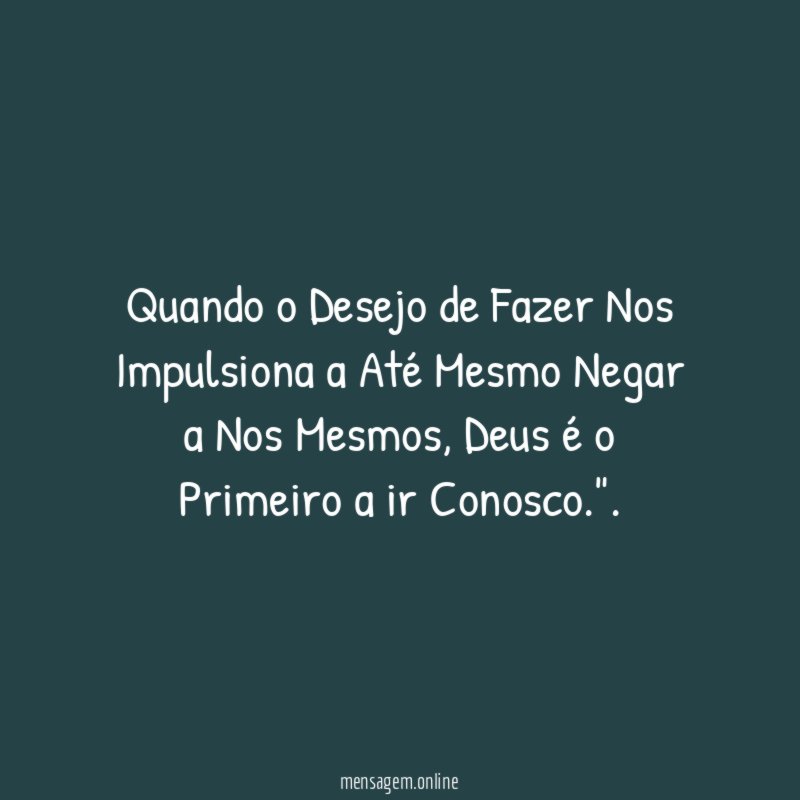 Quando o Desejo de Fazer Nos Impulsiona a