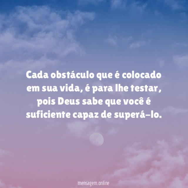 Cada obstáculo que é colocado em sua vida